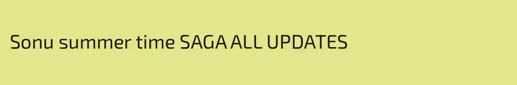 Sonu summer time SAGA ALL UPDATES